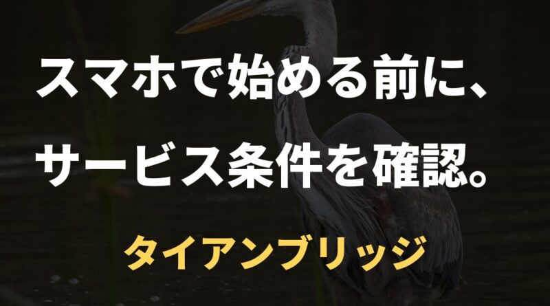 スマホで始める前に、サービス条件を確認。｜タイアンブリッジ