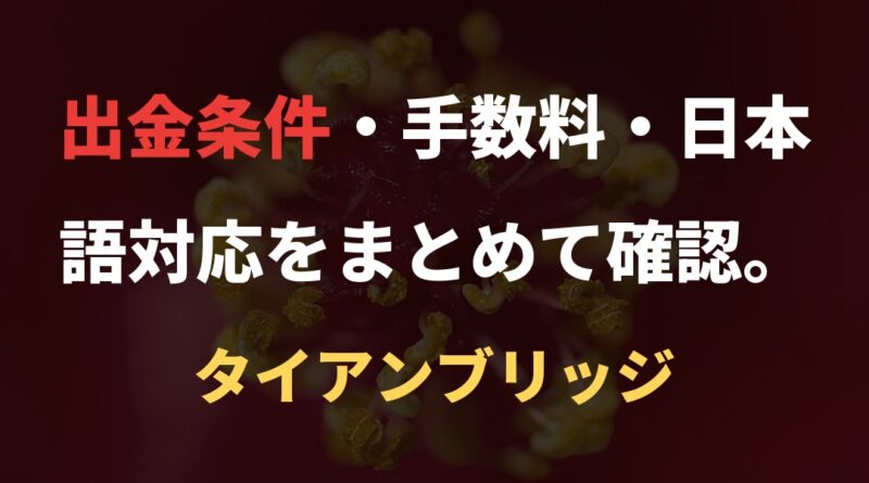出金条件・手数料・日本語対応をまとめて確認。｜タイアンブリッジ