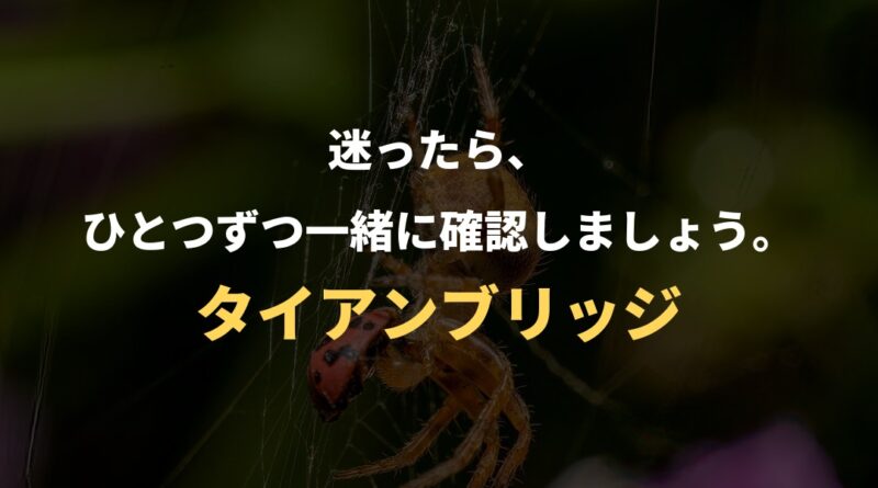 迷ったら、ひとつずつ一緒に確認しましょう。｜タイアンブリッジ