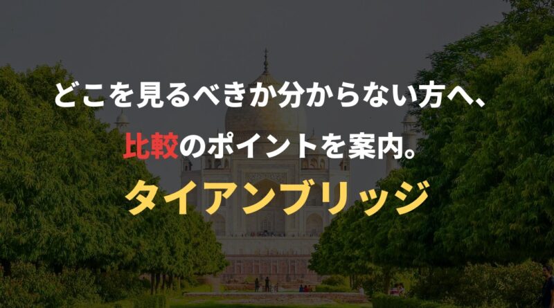どこを見るべきか分からない方へ、比較のポイントを案内。｜タイアンブリッジ