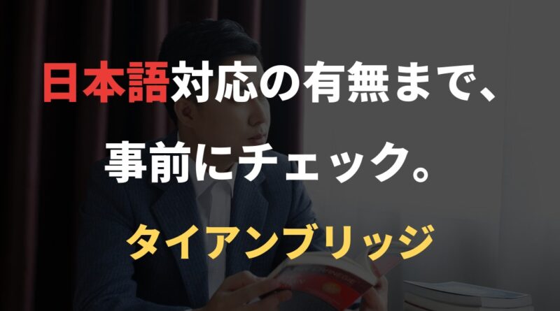 日本語対応の有無まで、事前にチェック。｜タイアンブリッジ