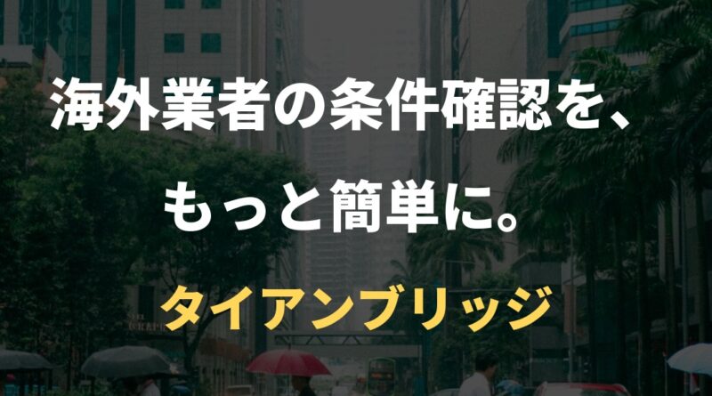 海外業者の条件確認を、もっと簡単に。｜タイアンブリッジ