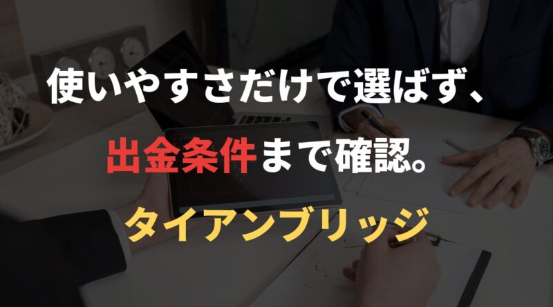 使いやすさだけで選ばず、出金条件まで確認。｜タイアンブリッジ