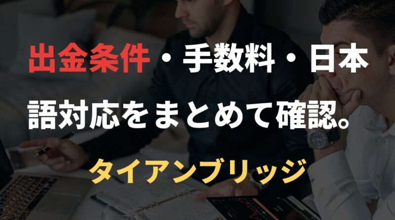 出金条件・手数料・日本語対応をまとめて確認。｜タイアンブリッジ